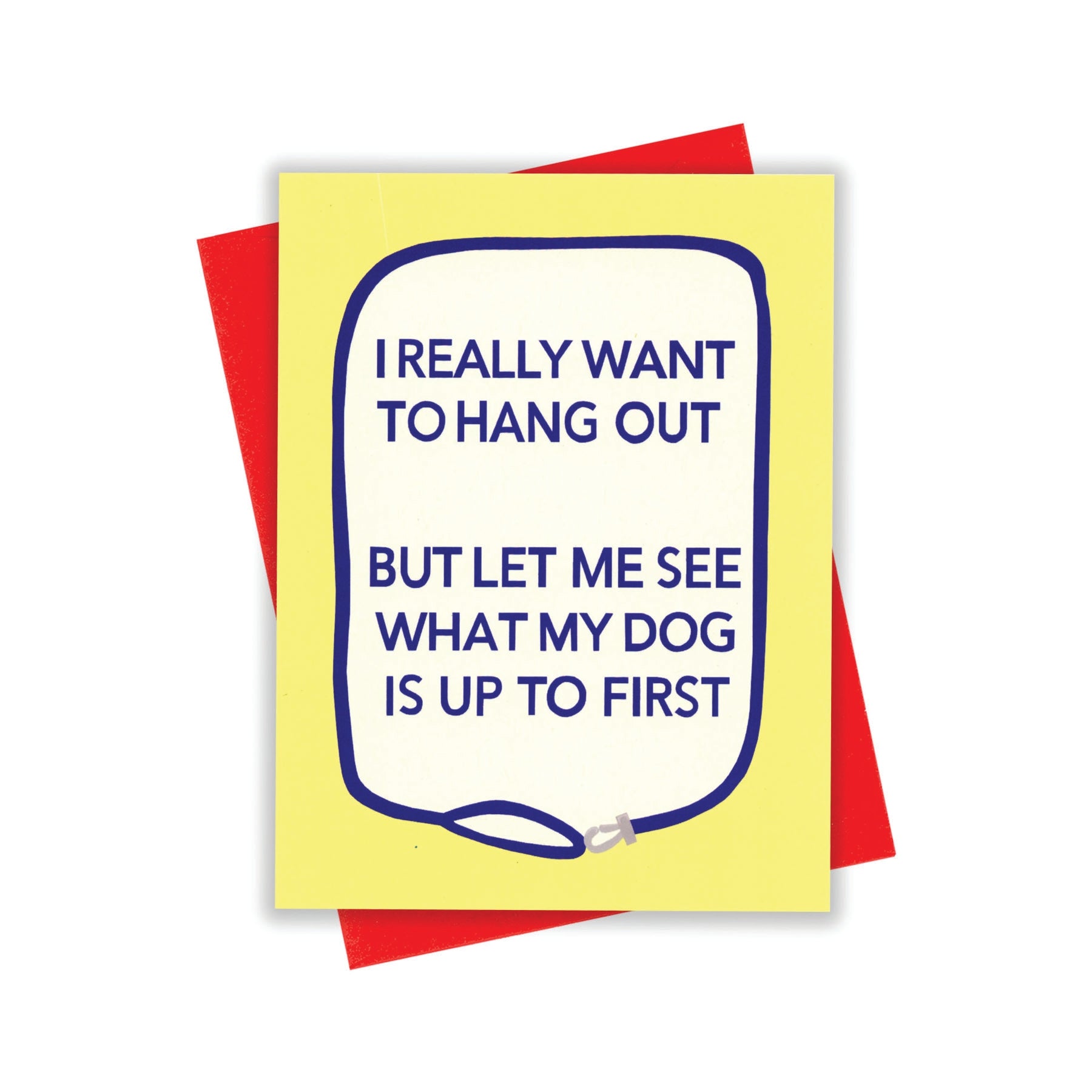 Yellow card with blue text saying, “I Really Want to Hang Out But Let Me See What My Dog Is Up To First”. Images of a blue dog leash. A red envelope is included.