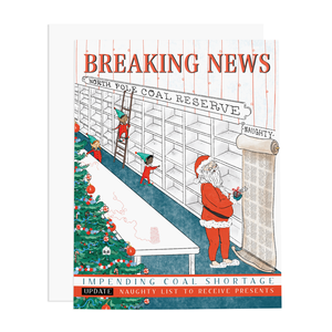 White card with images of a coal reserve room with Santa looking at the naughty list and elves putting things into the coal boxes. Red and black text saying, “Breaking News Impending Coal Shortage Naughty List to Receive Presents.” A white envelope is included.