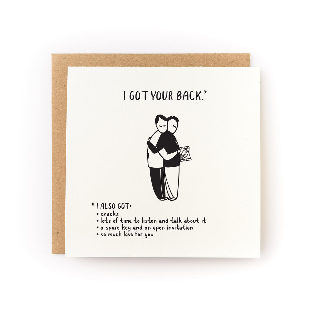 White background with image of two people hugging in black and white drawing one of the people is holding a bag of snack food. Black text says “I got your back.*” and “* I also got: snacks, lots of time to listen and talk about it, a spare key and an open invitation, so much love for you”.  