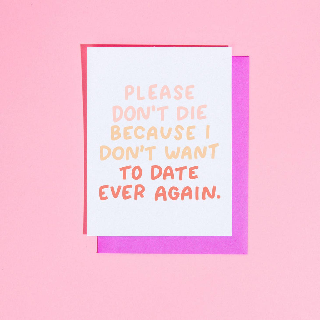 White background with pink text says, “Please don’t die”, yellow text says, “Because I don’t want”, and orange text says, “to date ever again”. A bright pink envelope is included.        