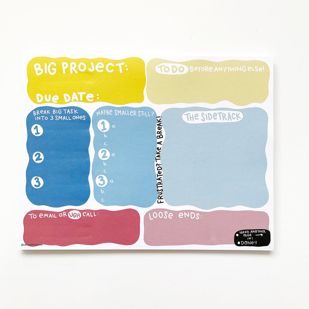 Yellow box with white text says, “Big project” and “Due date:”, a light yellow box with white text says, “To do before anything else”, a bright blue box with white text says, “Break the big task into 3 small ones”, blue box with white text says, “Maybe smaller still?”, light blue box with white text says, “The sidetrack”, red box with white text says, “to email or ugh call”, pink box with white text says, “loose ends” and  black box with white text says, “Need another page or DONE”.   