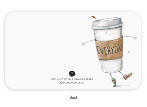 Note card has white background with image of a white takeout coffee cup with eyes and mouth in black and pink dot cheeks with a tan band that says “everyday” in black text. Image has arms and legs wearing green sneakers with pink stripes.  