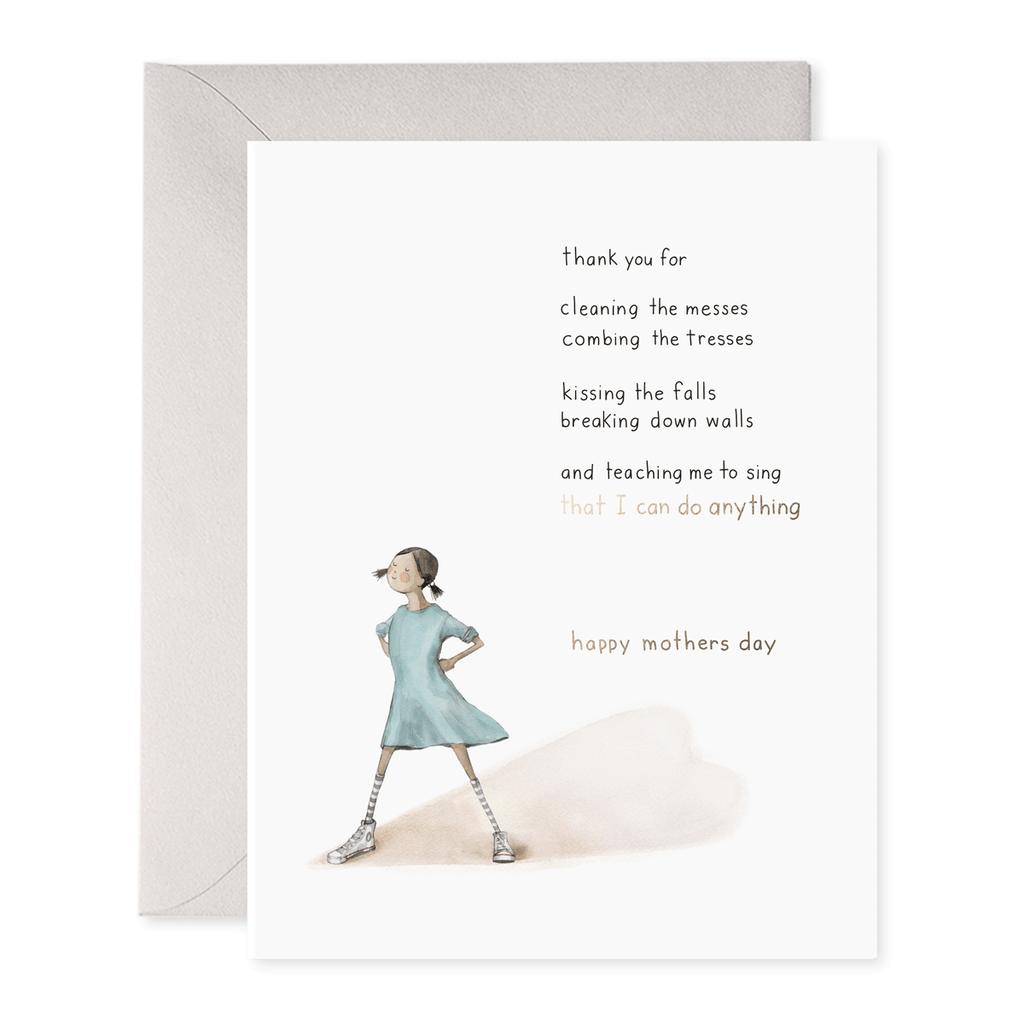 White background with image of a young girl with pig tails in a blue dress standing with her hands on her hips with a heart shaped shadow behind her. Black text says, “Thank you for cleaning the messes, combing the tresses, kissing the falls, breaking down walls, and teaching me to sing that I can do anything” “Happy Mother’s Day”. A gray envelope is included. 