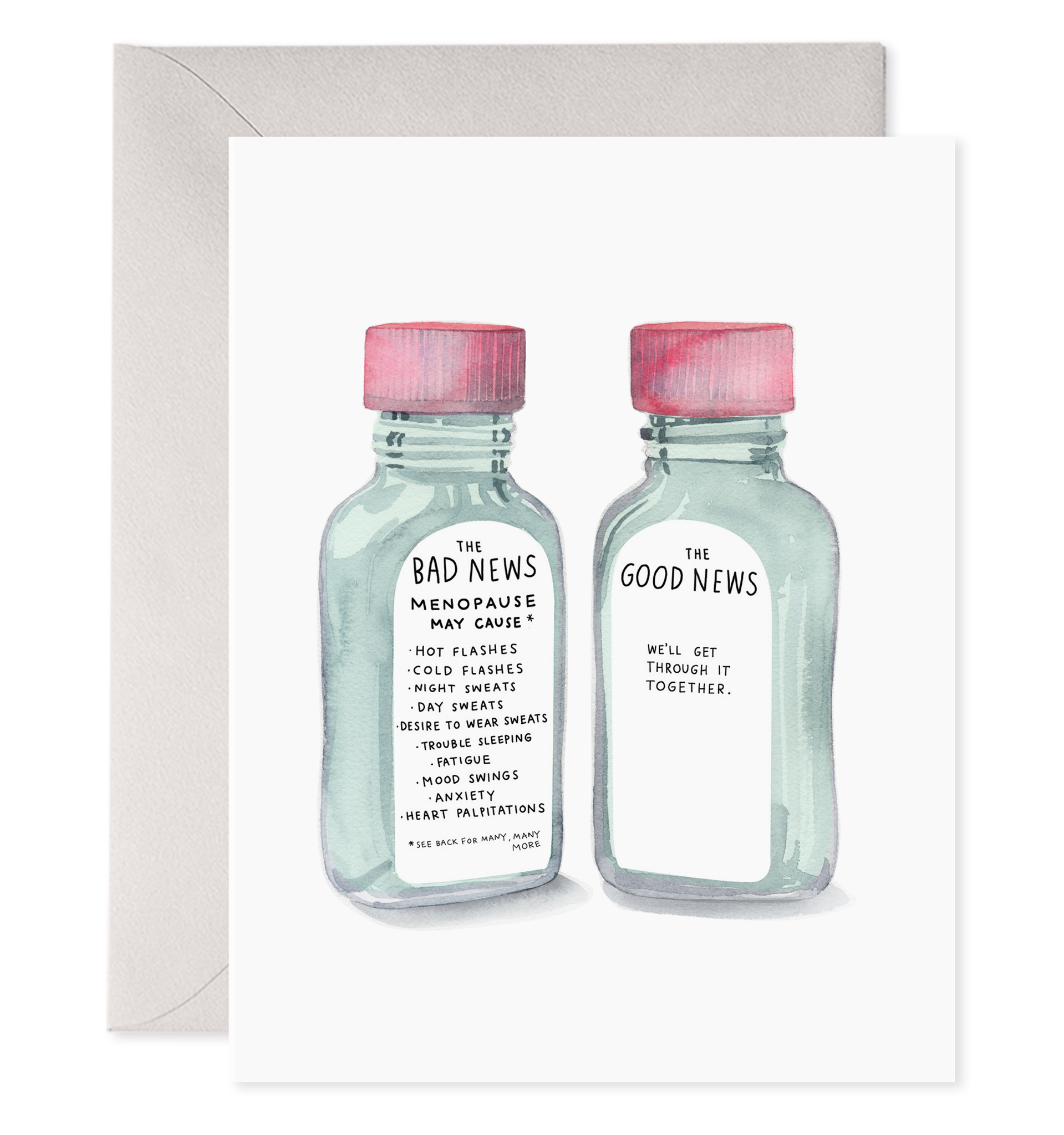 White background with image of two prescription bottles in gray with white labels and red and pink caps. One label says in black text, “The bad news: menopause may cause, hot flashes, cold flashes, night sweats, day sweats, desire to wear sweats, trouble sleeping, fatigue, mood swings, anxiety, heart palpitations, * see back for many, many more” and the other bottle says, The good news, We’ll  get through it together.” A gray envelope is included.